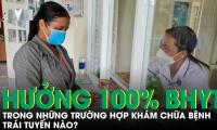 Đối tượng nào đi khám chữa bệnh trái tuyến vẫn được hưởng BHYT 100%?